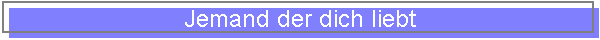 Jemand der dich liebt